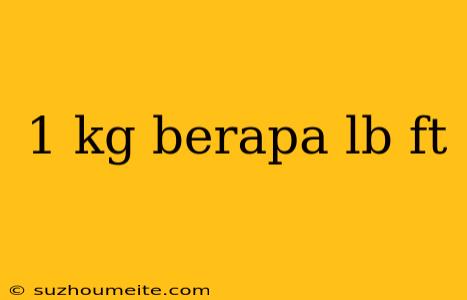 1 Kg Berapa Lb Ft