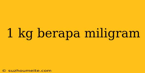 1 Kg Berapa Miligram