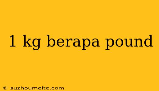 1 Kg Berapa Pound