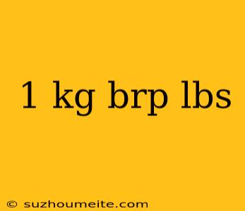 1 Kg Brp Lbs