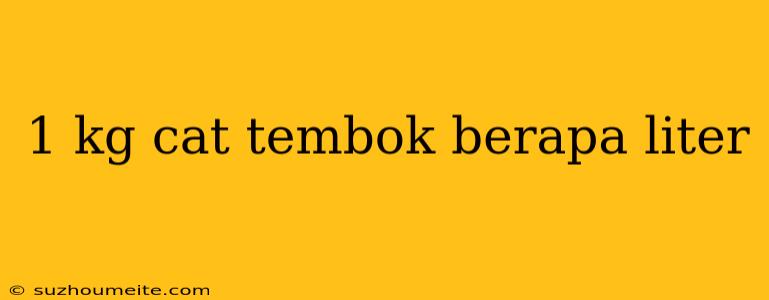 1 Kg Cat Tembok Berapa Liter