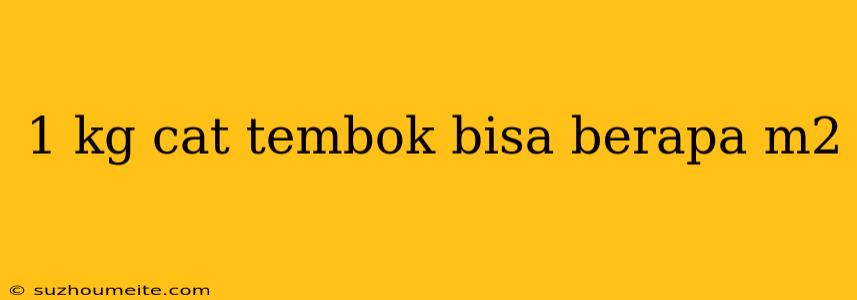 1 Kg Cat Tembok Bisa Berapa M2