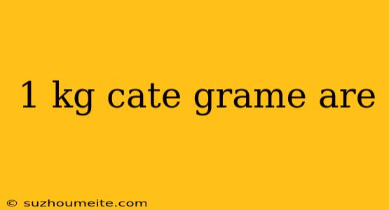 1 Kg Cate Grame Are