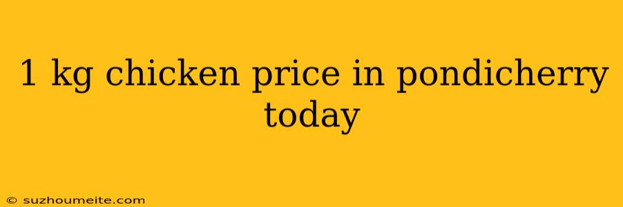 1 Kg Chicken Price In Pondicherry Today