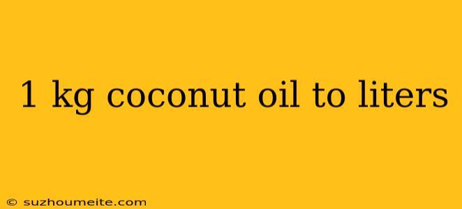 1 Kg Coconut Oil To Liters