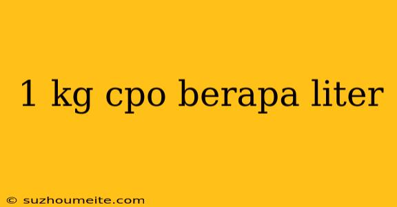 1 Kg Cpo Berapa Liter