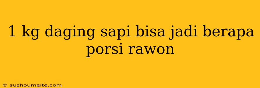 1 Kg Daging Sapi Bisa Jadi Berapa Porsi Rawon