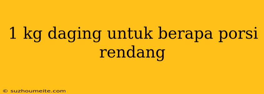 1 Kg Daging Untuk Berapa Porsi Rendang