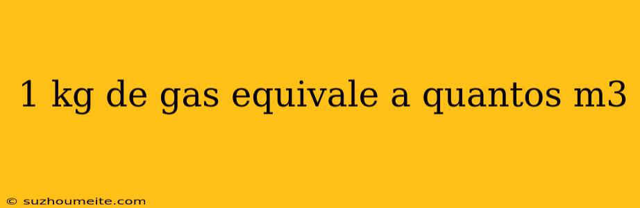 1 Kg De Gas Equivale A Quantos M3