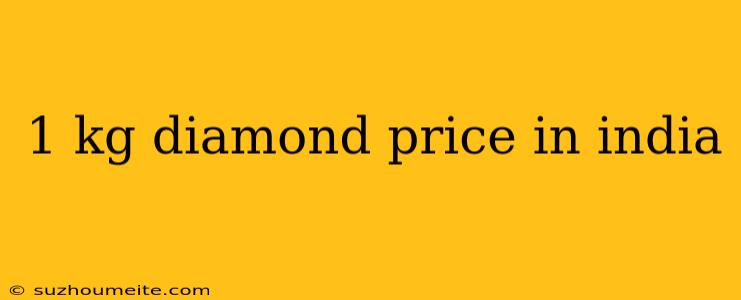 1 Kg Diamond Price In India