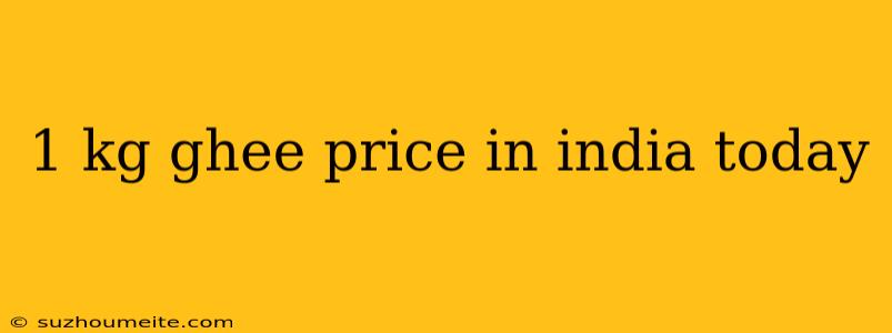 1 Kg Ghee Price In India Today