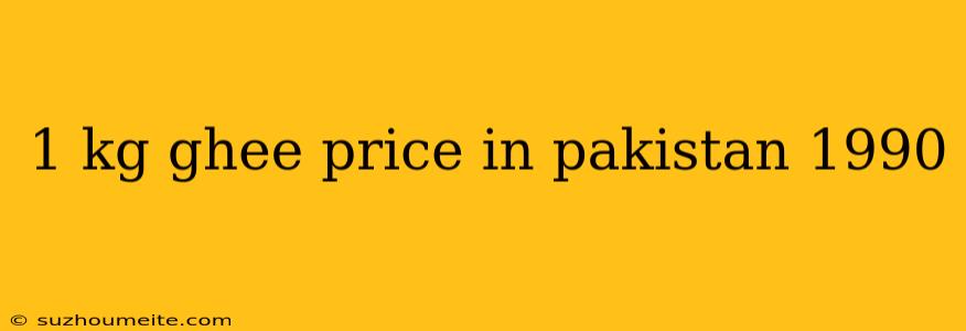 1 Kg Ghee Price In Pakistan 1990