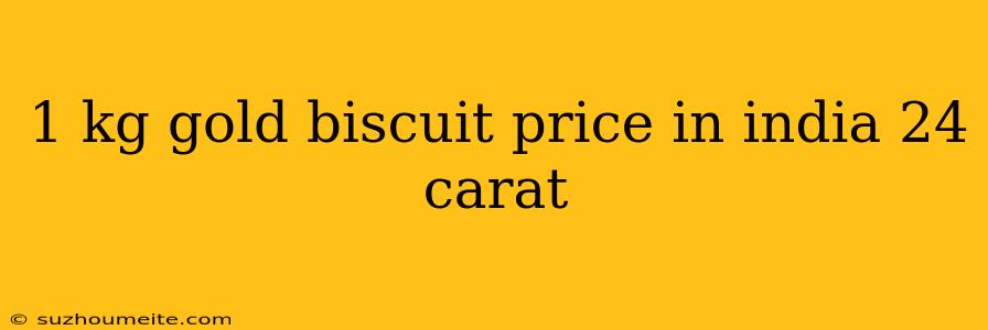 1 Kg Gold Biscuit Price In India 24 Carat