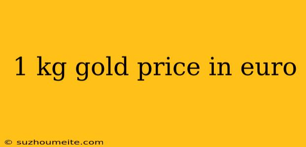 1 Kg Gold Price In Euro