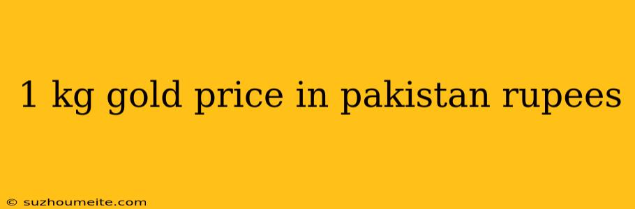 1 Kg Gold Price In Pakistan Rupees