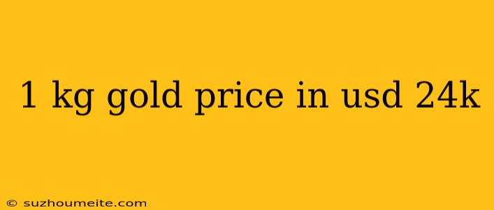 1 Kg Gold Price In Usd 24k