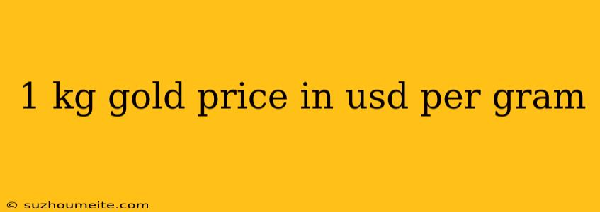 1 Kg Gold Price In Usd Per Gram