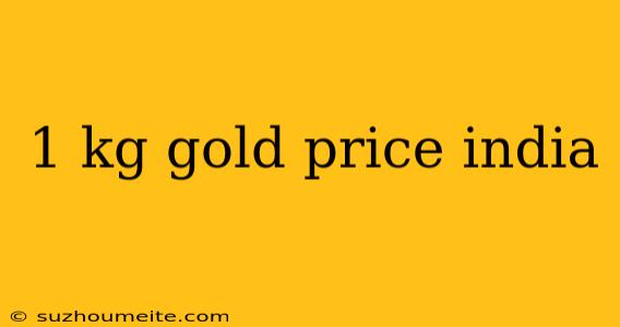 1 Kg Gold Price India