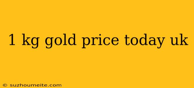 1 Kg Gold Price Today Uk