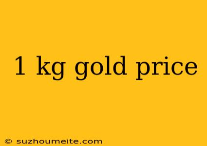 1 Kg Gold Price