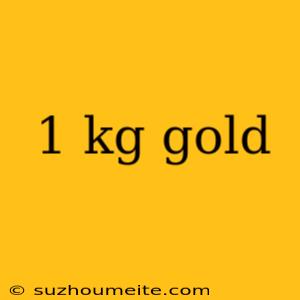 1 Kg Gold