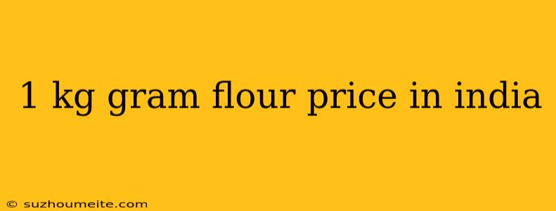 1 Kg Gram Flour Price In India