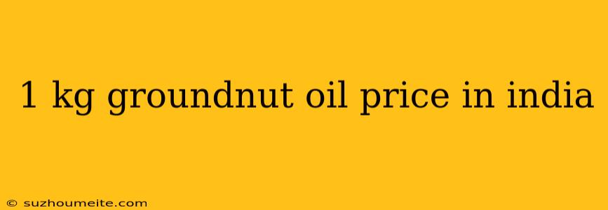 1 Kg Groundnut Oil Price In India