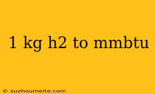 1 Kg H2 To Mmbtu