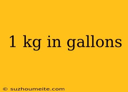 1 Kg In Gallons