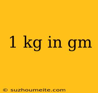 1 Kg In Gm