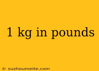 1 Kg In Pounds