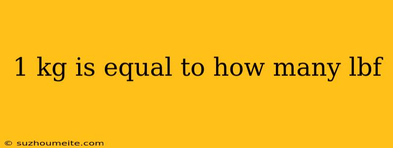 1 Kg Is Equal To How Many Lbf