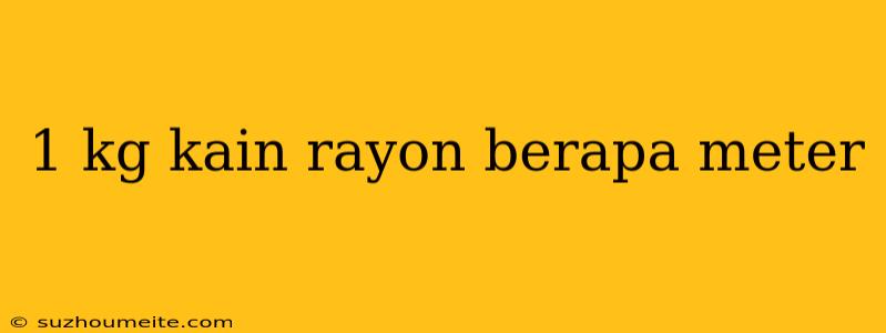 1 Kg Kain Rayon Berapa Meter