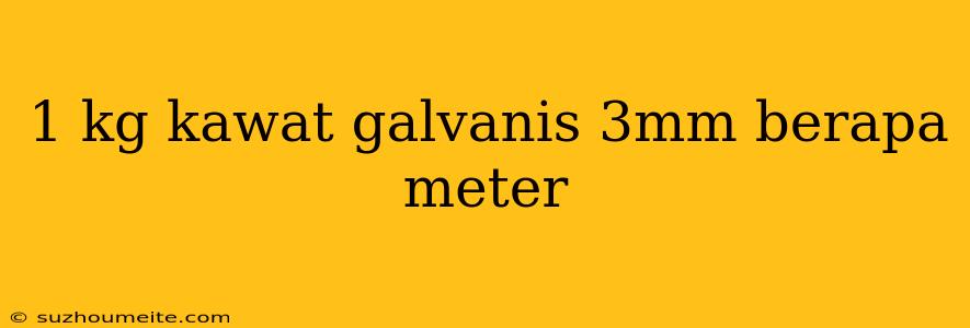 1 Kg Kawat Galvanis 3mm Berapa Meter