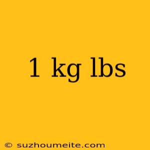 1 Kg Lbs