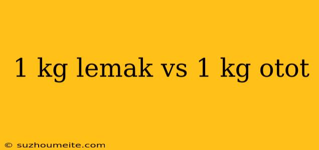 1 Kg Lemak Vs 1 Kg Otot