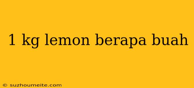 1 Kg Lemon Berapa Buah