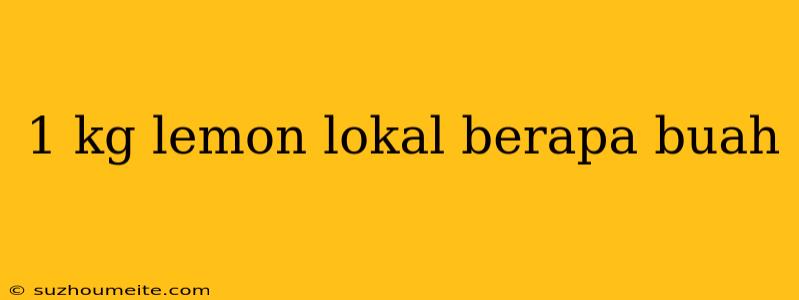 1 Kg Lemon Lokal Berapa Buah