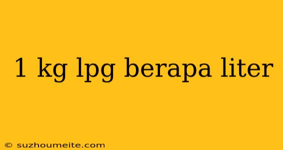 1 Kg Lpg Berapa Liter