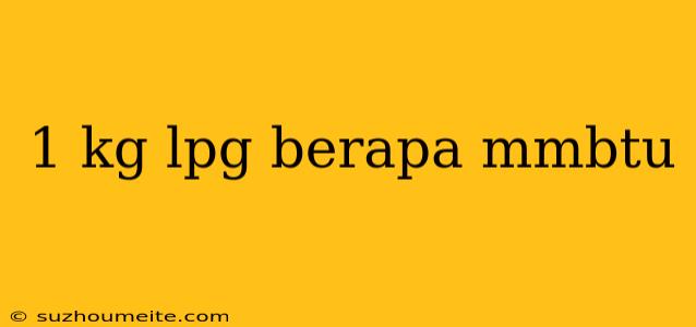 1 Kg Lpg Berapa Mmbtu