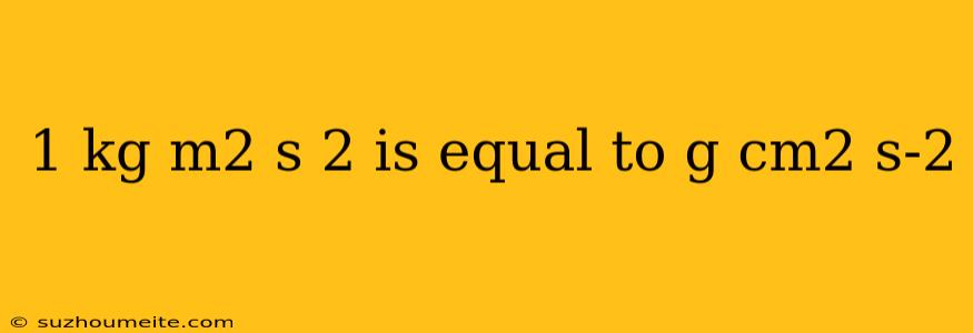 1 Kg M2 S 2 Is Equal To G Cm2 S-2