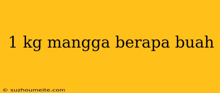 1 Kg Mangga Berapa Buah