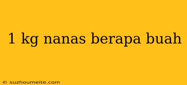 1 Kg Nanas Berapa Buah