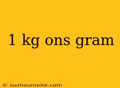 1 Kg Ons Gram