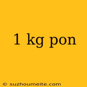 1 Kg Pon