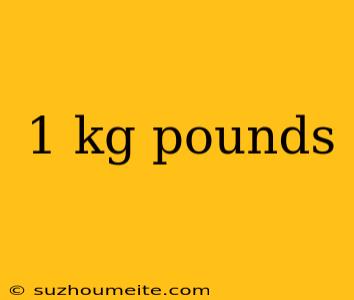 1 Kg Pounds