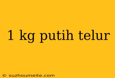 1 Kg Putih Telur