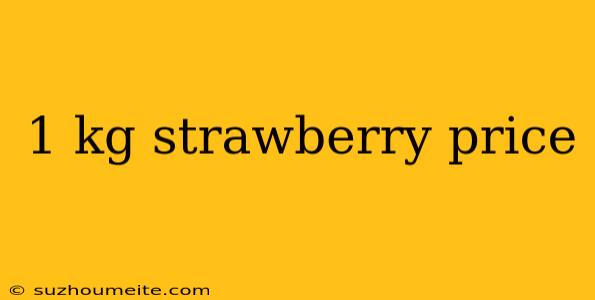 1 Kg Strawberry Price