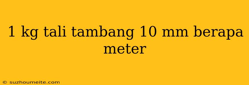 1 Kg Tali Tambang 10 Mm Berapa Meter