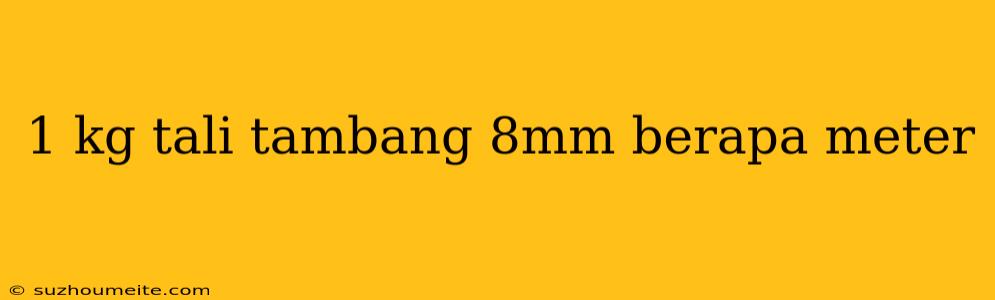 1 Kg Tali Tambang 8mm Berapa Meter